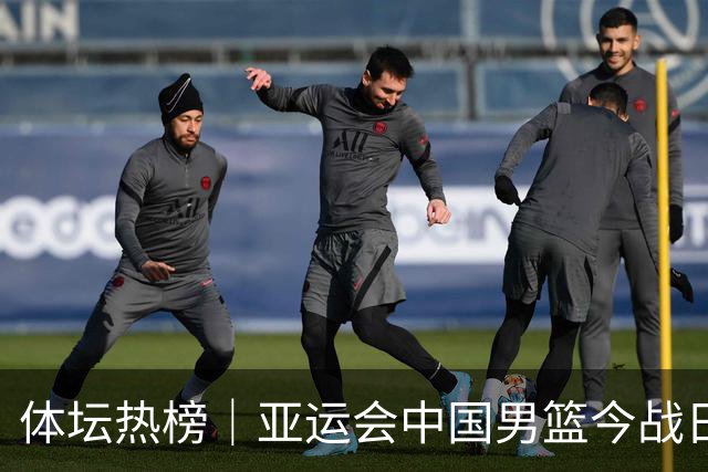 体坛热榜｜亚运会中国男篮今战日本，中国女篮世界排名降至第七
